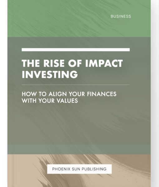 The Rise of Impact Investing – How to Align Your Finances with Your Values