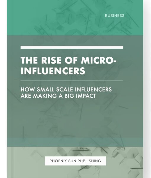 The Rise of Micro-Influencers – How Small Scale Influencers are Making a Big Impact