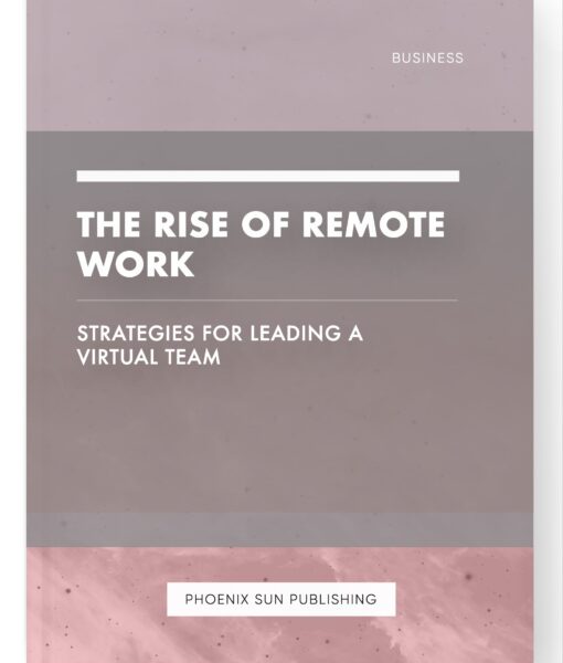 The Rise of Remote Work – Strategies for Leading a Virtual Team