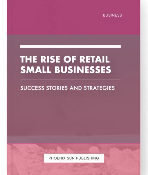 The Rise of Retail Small Businesses – Success Stories and Strategies