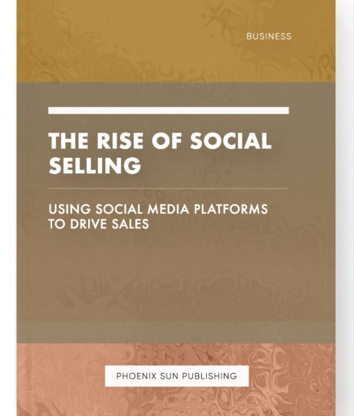 The Rise of Social Selling – Using Social Media Platforms to Drive Sales