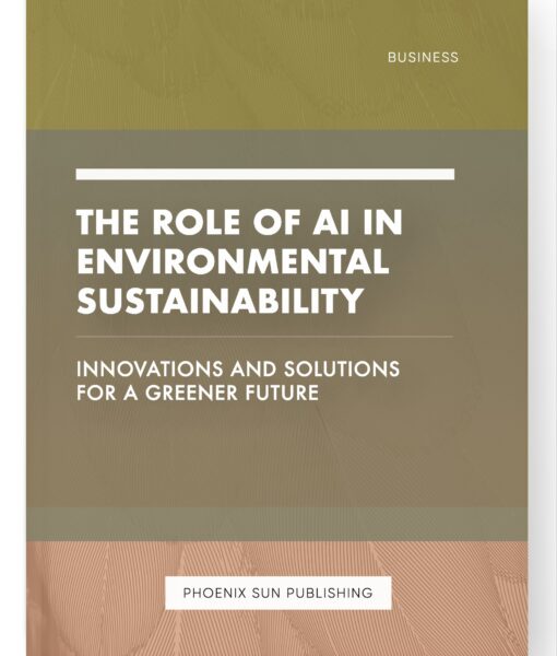 The Role of AI in Environmental Sustainability – Innovations and Solutions for a Greener Future