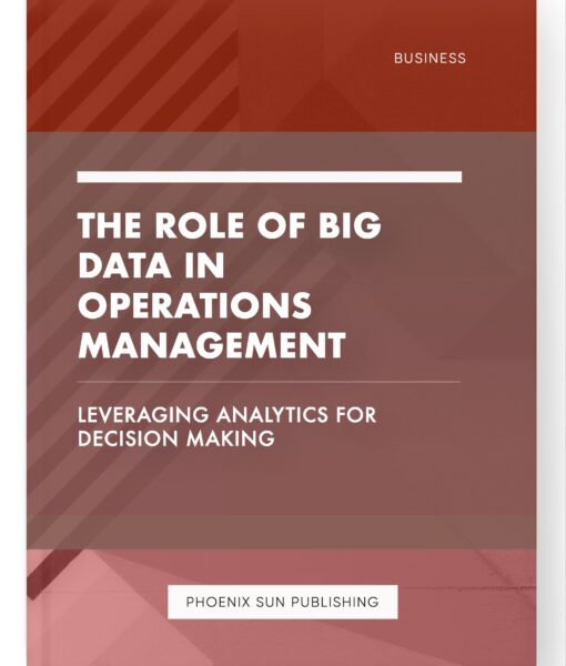 The Role of Big Data in Operations Management – Leveraging Analytics for Decision Making