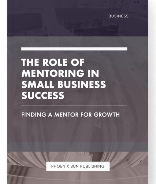 The Role of Mentoring in Small Business Success – Finding a Mentor for Growth