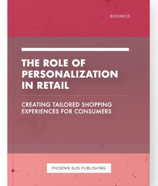 The Role of Personalization in Retail – Creating Tailored Shopping Experiences for Consumers