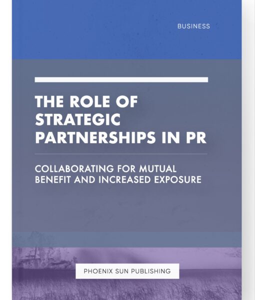 The Role of Strategic Partnerships in PR – Collaborating for Mutual Benefit and Increased Exposure