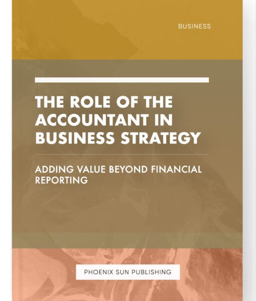 The Role of the Accountant in Business Strategy – Adding Value Beyond Financial Reporting