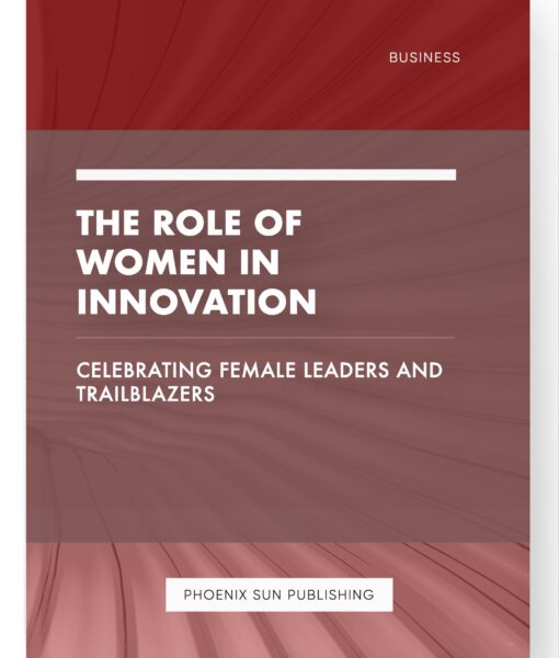 The Role of Women in Innovation – Celebrating Female Leaders and Trailblazers