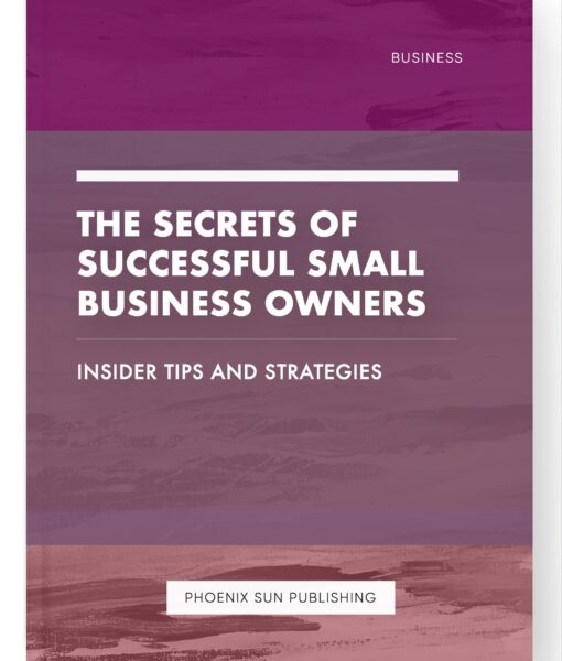 The Secrets of Successful Small Business Owners – Insider Tips and Strategies