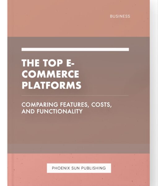 The Top E-commerce Platforms – Comparing Features, Costs, and Functionality