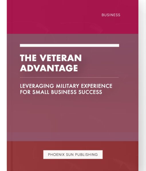 The Veteran Advantage – Leveraging Military Experience for Small Business Success