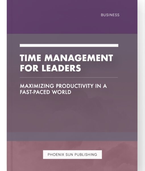 Time Management for Leaders – Maximizing Productivity in a Fast-Paced World