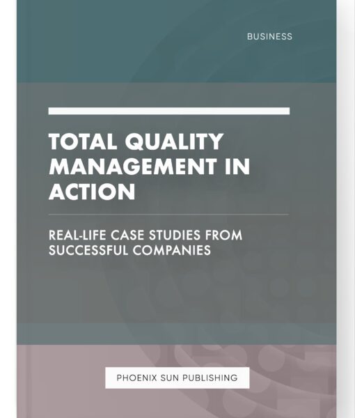 Total Quality Management in Action – Real-Life Case Studies from Successful Companies