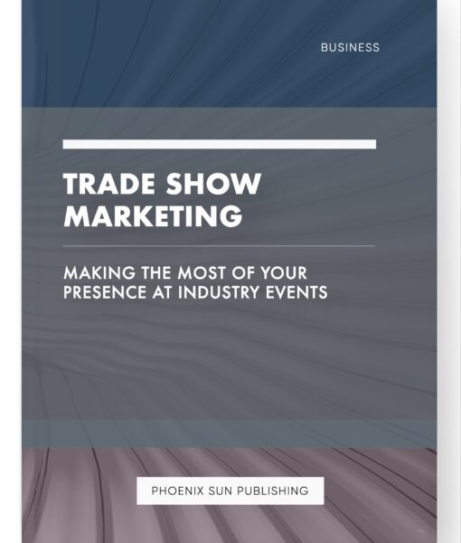 Trade Show Marketing – Making the Most of Your Presence at Industry Events