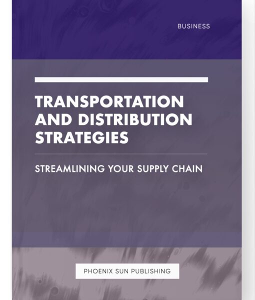 Transportation and Distribution Strategies – Streamlining Your Supply Chain