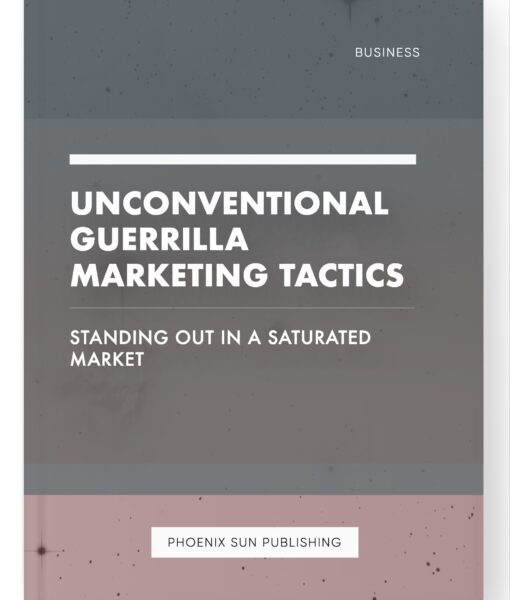 Unconventional Guerrilla Marketing Tactics – Standing Out in a Saturated Market