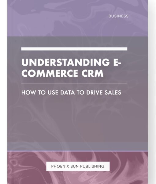 Understanding E-commerce CRM – How to Use Data to Drive Sales