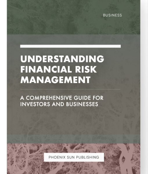 Understanding Financial Risk Management – A Comprehensive Guide for Investors and Businesses