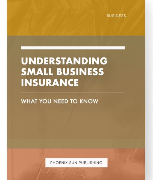 Understanding Small Business Insurance – What You Need to Know