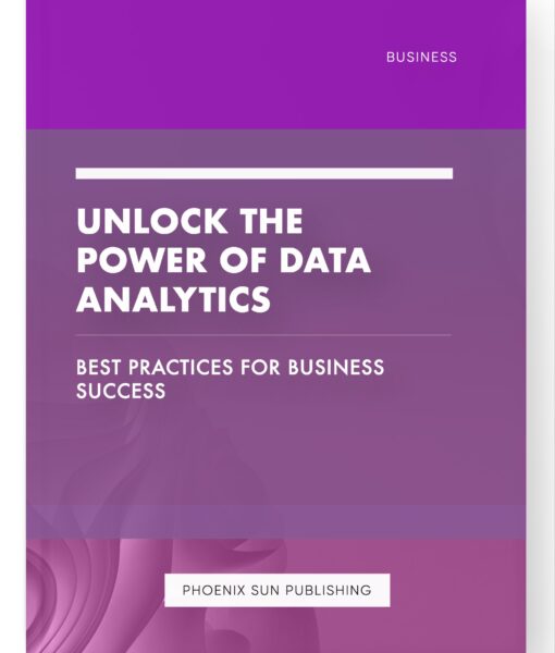 Unlock the Power of Data Analytics – Best Practices for Business Success