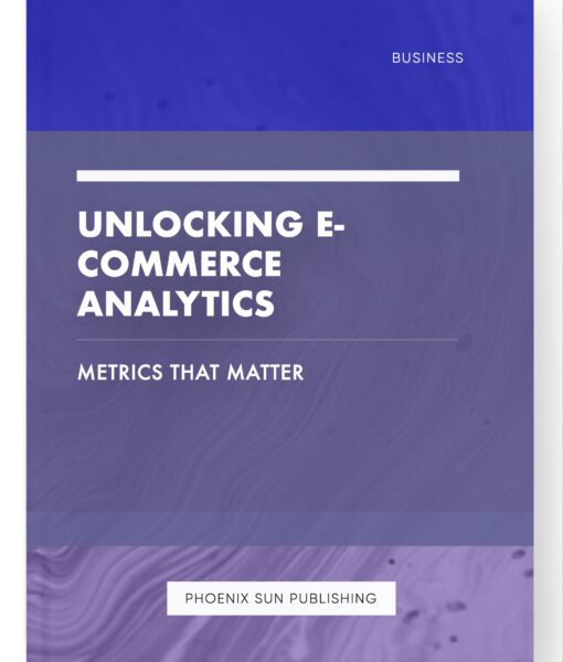 Unlocking E-commerce Analytics – Metrics that Matter