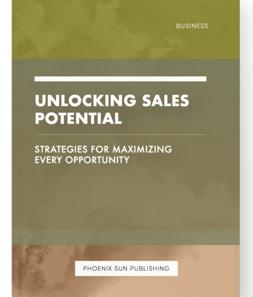 Unlocking Sales Potential – Strategies for Maximizing Every Opportunity