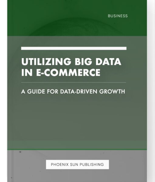 Utilizing Big Data in E-commerce – A Guide for Data-Driven Growth