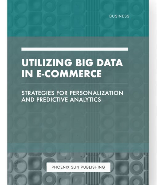 Utilizing Big Data in E-commerce – Strategies for Personalization and Predictive Analytics