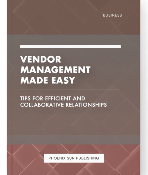 Vendor Management Made Easy – Tips for Efficient and Collaborative Relationships