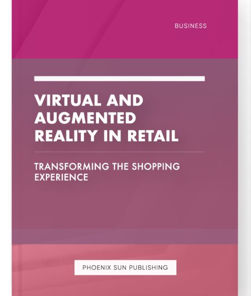 Virtual and Augmented Reality in Retail – Transforming the Shopping Experience