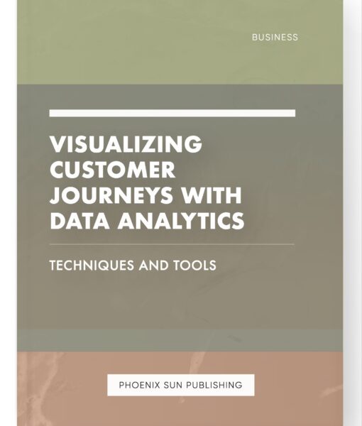 Visualizing Customer Journeys with Data Analytics – Techniques and Tools