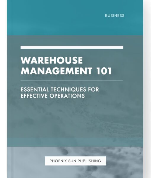 Warehouse Management 101 – Essential Techniques for Effective Operations