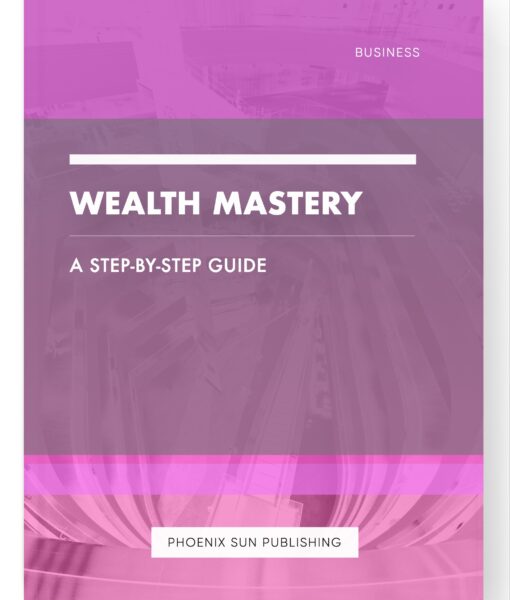 Wealth Mastery – A Step-by-Step Guide