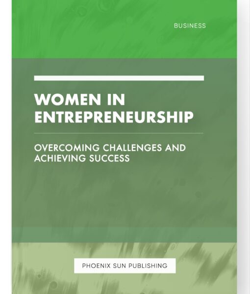 Women in Entrepreneurship – Overcoming Challenges and Achieving Success