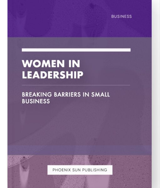 Women in Leadership – Breaking Barriers in Small Business