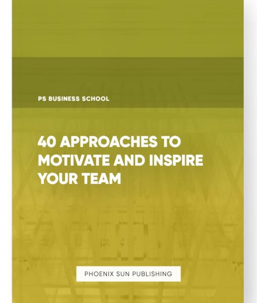 40 Approaches to Motivate and Inspire Your Team