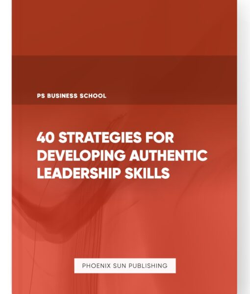 40 Strategies for Developing Authentic Leadership Skills