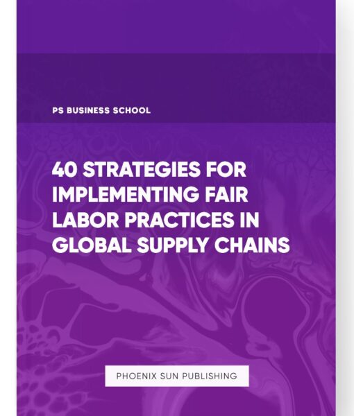 40 Strategies for Implementing Fair Labor Practices in Global Supply Chains