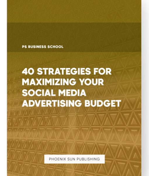 40 Strategies for Maximizing Your Social Media Advertising Budget