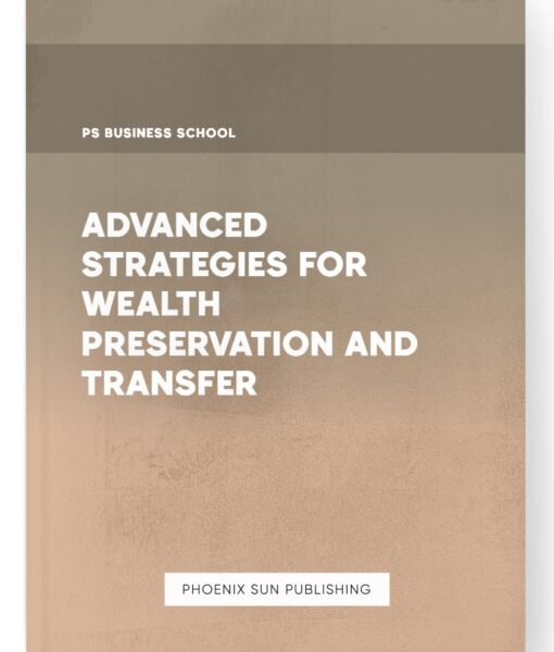 Advanced Strategies for Wealth Preservation and Transfer