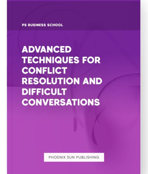 Advanced Techniques for Conflict Resolution and Difficult Conversations