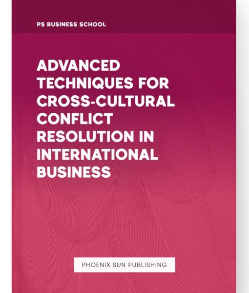 Advanced Techniques for Cross-Cultural Conflict Resolution in International Business