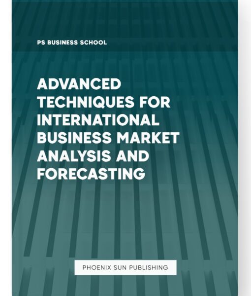 Advanced Techniques for International Business Market Analysis and Forecasting