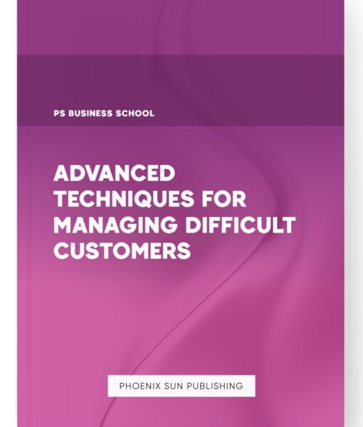 Advanced Techniques for Managing Difficult Customers