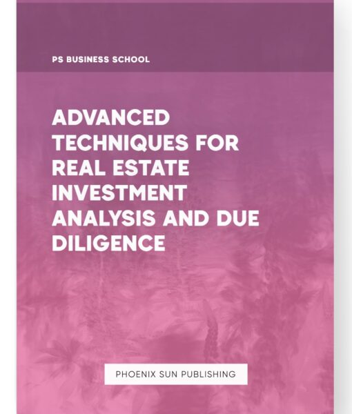 Advanced Techniques for Real Estate Investment Analysis and Due Diligence