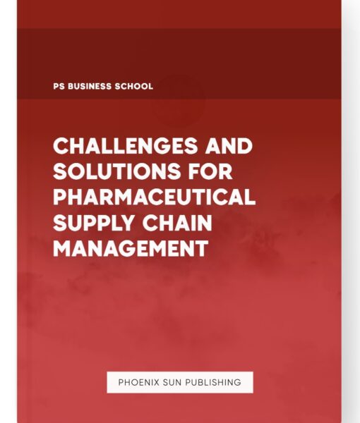 Challenges and Solutions for Pharmaceutical Supply Chain Management