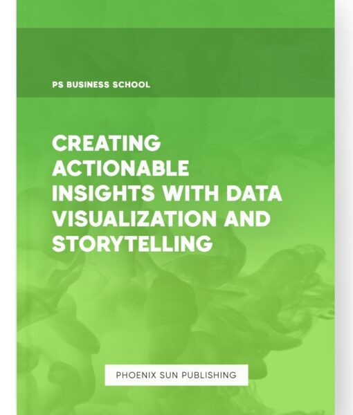 Creating Actionable Insights with Data Visualization and Storytelling