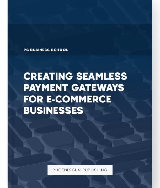 Creating Seamless Payment Gateways for E-commerce Businesses