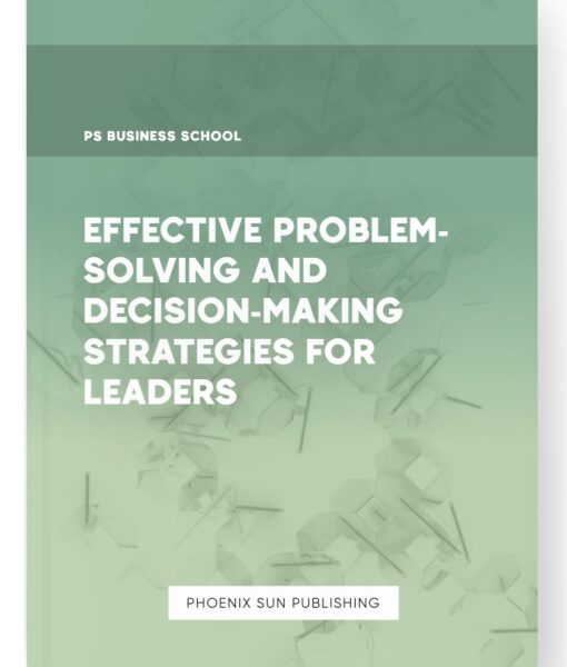 Effective Problem-Solving and Decision-Making Strategies for Leaders