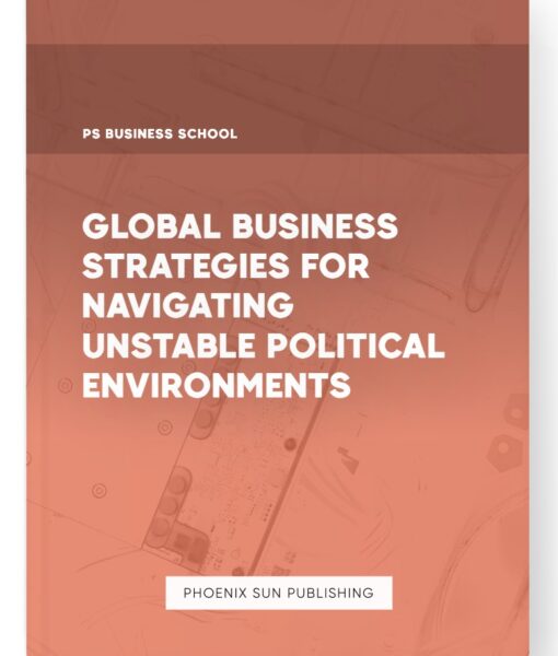 Global Business Strategies for Navigating Unstable Political Environments